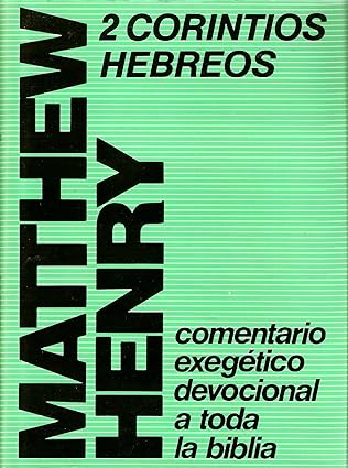 Comentario exegetico Matthew Henry: 2 Corintios-Hebreos