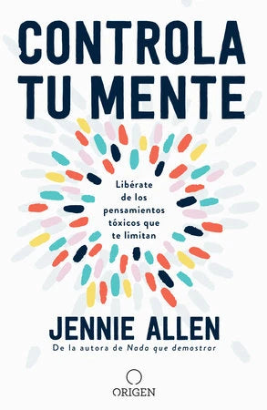 Controla Tu Mente: Liberate de los Pensamientos Toxicos que te Limitan