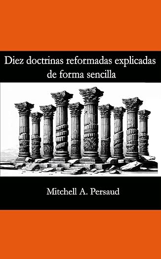 Diez Doctrinas Reformadas Explicadas en forma sencilla