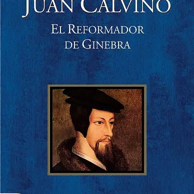 Juan Calvino: El reformador de Ginebra