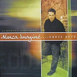 Nunca imagine | Eddie Soto