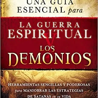 Una guia esencial para la guerra espiritual y los demonios