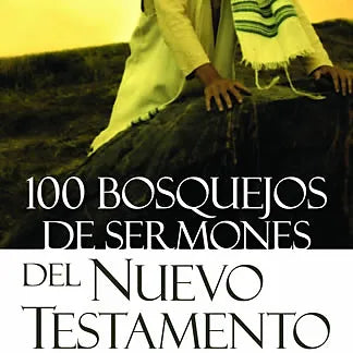 100 Bosquejos de sermones del Nuevo Testamento