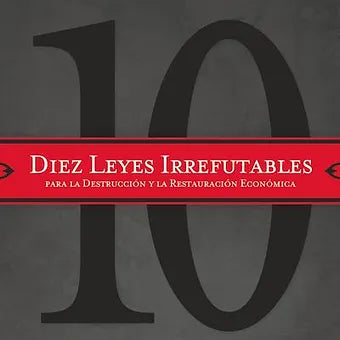 Diez leyes irrefutables para la destruccion y la restauracion economica