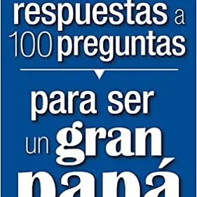 100 Respuestas a 100 preguntas para ser un gran papa