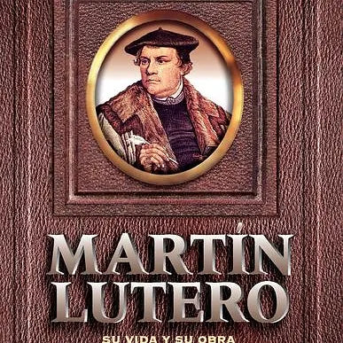 Martin Lutero: Su vida y su obra