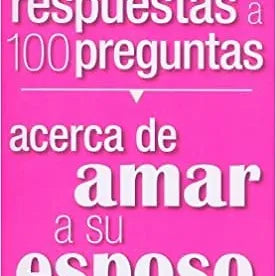 100 Respuestas acerca de amar a su esposo