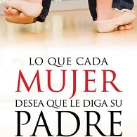 Lo que cada mujer desea que le diga su padre