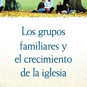 Grupos familiares y el crecimiento de la iglesia
