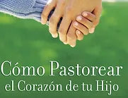 Como pastorear el corazon de tu hijo