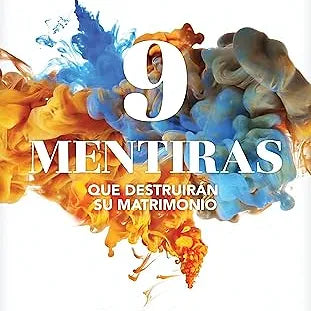9 mentiras que destruiran su matrimonio: Y las verdades que lo salvaran y libera