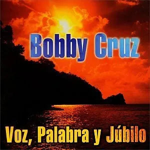 Voz, Palabra y Jubilo | Bobby Cruz