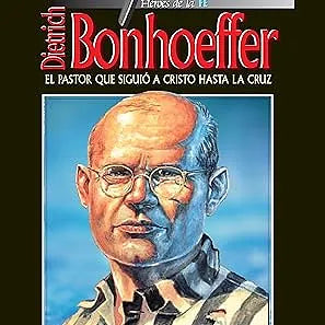 Heroes de la Fe: Dietrich Bonhoeffer