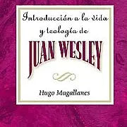 Introduccion a la vida y teologia de Juan Wesley