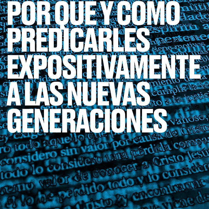 Por que y como predicarles expositivamente a las nuevas generaciones