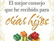 Mejor consejo que he recibido para criar hijos