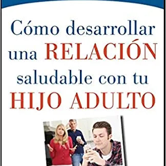 Como desarrollar una relacion saludable con tu hijo adulto