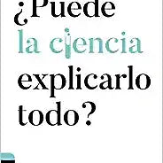 Puede la ciencia explicarlo todo?